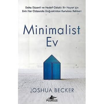 Minimalist Ev: Daha Düzenli ve Hedef Odaklı Bir Hayat İçin Evin Her Odasında Dağınıklıktan Kurtulma Rehberi