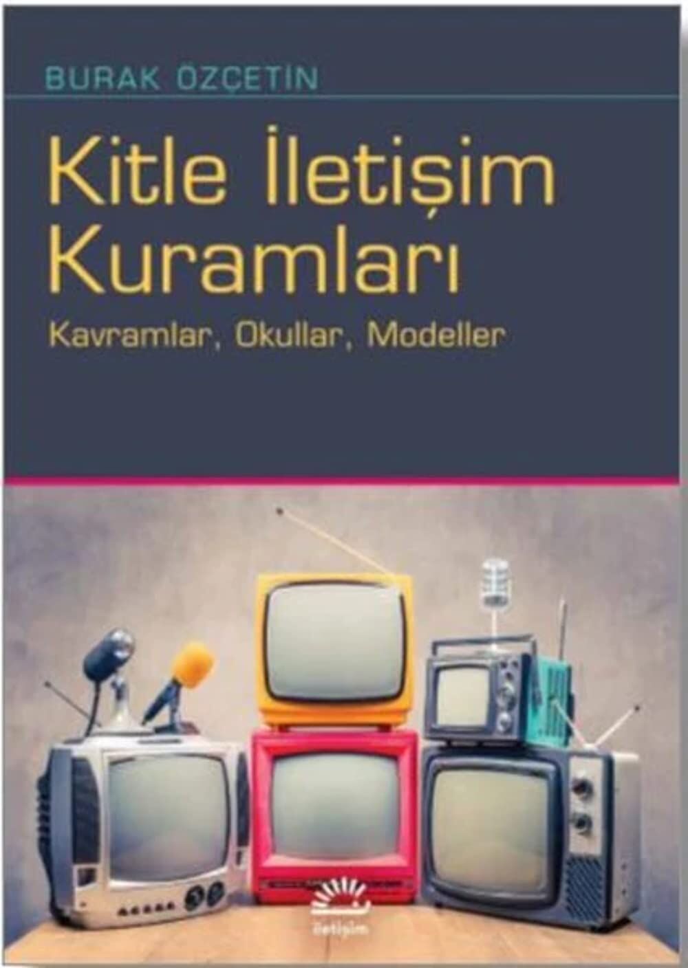 Kitle İletişim Kuramları: Kavramlar, Okullar, Modeller