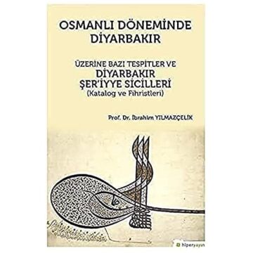 Osmanlı Döneminde Diyarbakır Üzerine Bazı Tespitler ve Diyarbakır Şer'iyye Sicilleri: (Katalog ve Fihristleri)