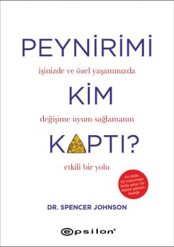 Peynirimi Kim Kaptı?: İşinizde ve Özel Yaşamınızda Değişime Uyum Sağlamanın Etkili Bir Yolu