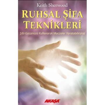 Ruhsal Şifa Teknikleri Şifa Gücünüzü Kullanarak Mucizeler Yaratabilirsiniz