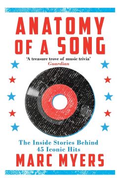 Anatomy of a Song: The Inside Stories Behind 45 Iconic Hits