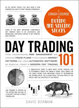 Day Trading 101: From Understanding Risk Management and Creating Trade Plans to Recognizing Market Patterns and Using Automated Software, an Essential Primer in Modern Day Trading