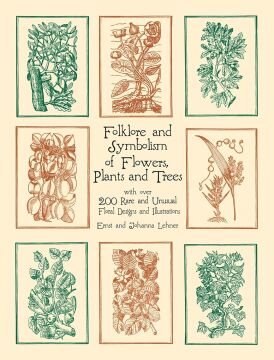 Folklore and Symbolism of Flowers, Plants and Trees: with over 200 Rare and Unusual Floral Designs and Illustrations