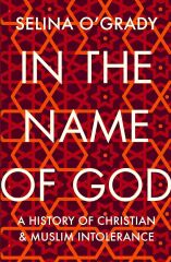 In the Name of God: A History of Christian and Muslim Intolerance