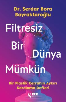 Filtresiz Bir Dünya Mümkün: Bir Plastik Cerrahın Aykırı Karalama Defteri