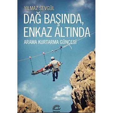 DAĞ BAŞINDA ENKAZ ALTINDA: Arama Kurtarma Güncesi