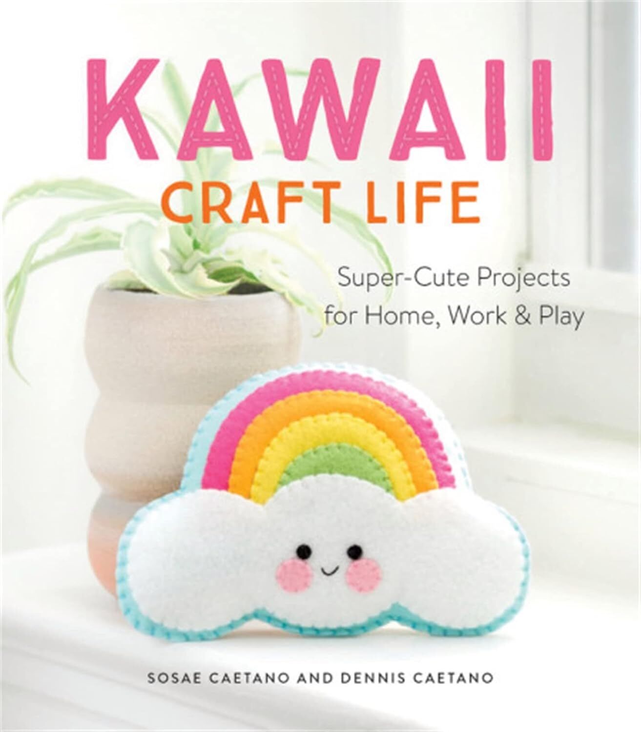 Kawaii Craft Life: Super-Cute Projects for Home, Work & Play (Kapak değişebilir)