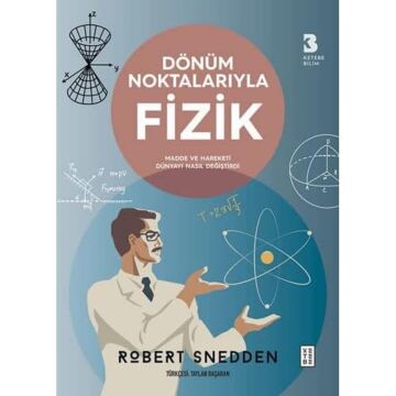 Dönüm Noktalarıyla Fizik;Madde ve Hareketi Dünyayı Nasıl Değiştirdi