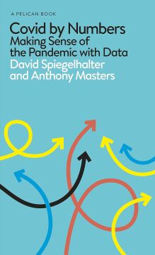 Covid By Numbers: Your Questions Answered: Making Sense of the Pandemic with Data: Pelican Books