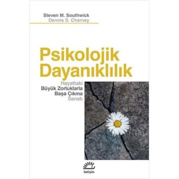 Psikolojik Dayanıklılık: Hayattaki Büyük Zorluklarla Başa Çıkma Sanatı