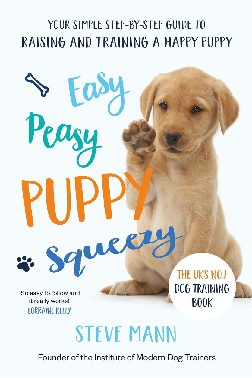 Easy Peasy Puppy Squeezy: The UK's No.1 Dog Training Book: The UK's No.1 Dog Training Book - How to Raise the Perfect Puppy
