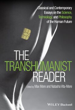 The Transhumanist Reader: Classical and Contemporary Essays on the Science, Technology, and Philosophy of the Human Future