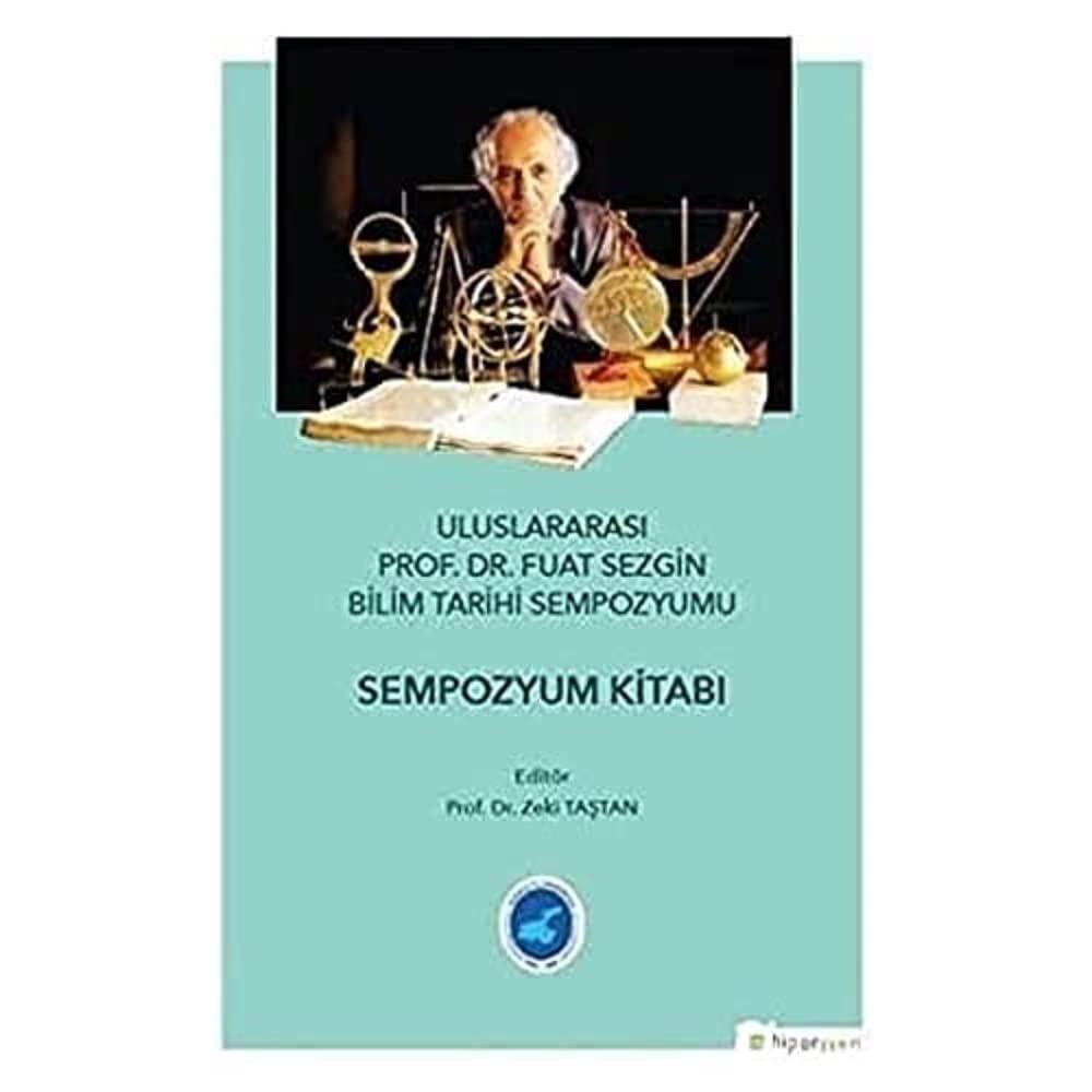 Uluslararası Prof. Dr. Fuat Sezgin Bilim Tarihi Sempozyumu: Sempozyum Kitabı