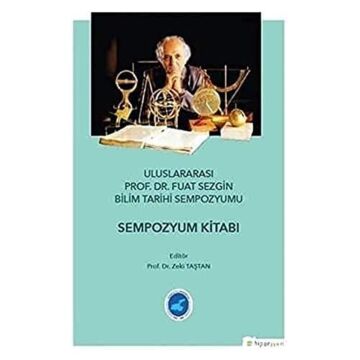 Uluslararası Prof. Dr. Fuat Sezgin Bilim Tarihi Sempozyumu: Sempozyum Kitabı