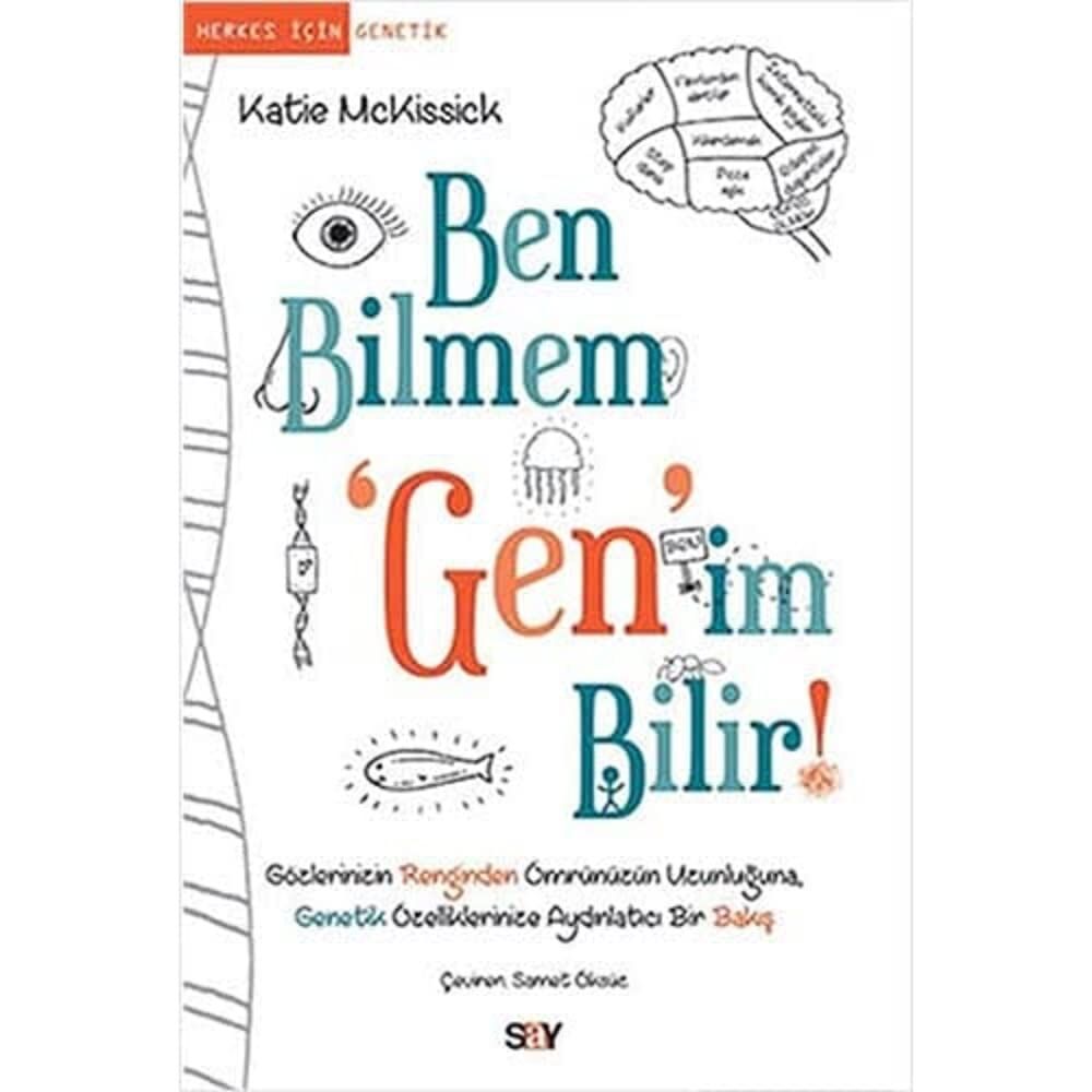 Ben Bilmem Gen'im Bilir: Herkes İçin Genetik Gözlerinizin Renginden Ömrünüzün Uzunluğuna, Genetik Özelliklerinize Aydınlatıcı bir Bakış