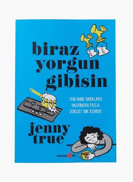BİRAZ YORGUN GİBİSİN: Yeni Anne Babalara Haddinden Fazla Dürüst Bir Rehber