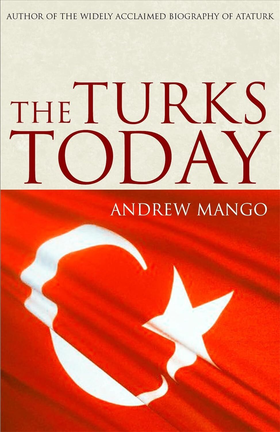 The Turks Today: Author of the Widely Acclaimed Atatürk