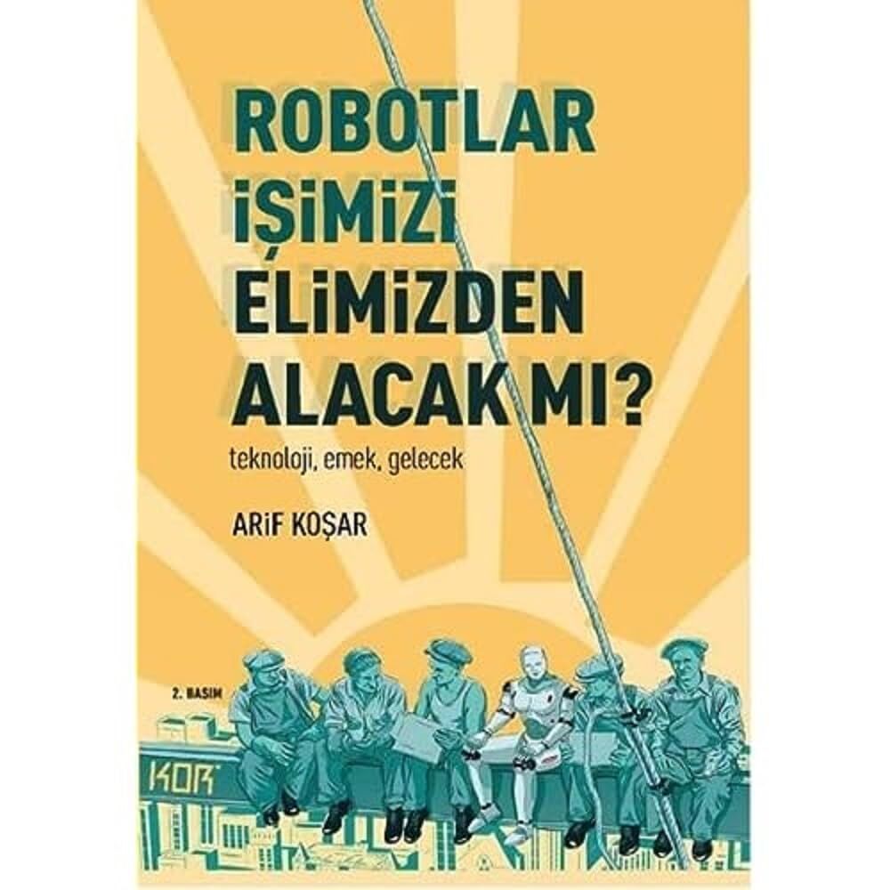 Robotlar İşimizi Elimizden Alacak Mı?: Teknoloji, Emek, Gelecek