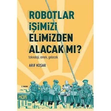 Robotlar İşimizi Elimizden Alacak Mı?: Teknoloji, Emek, Gelecek