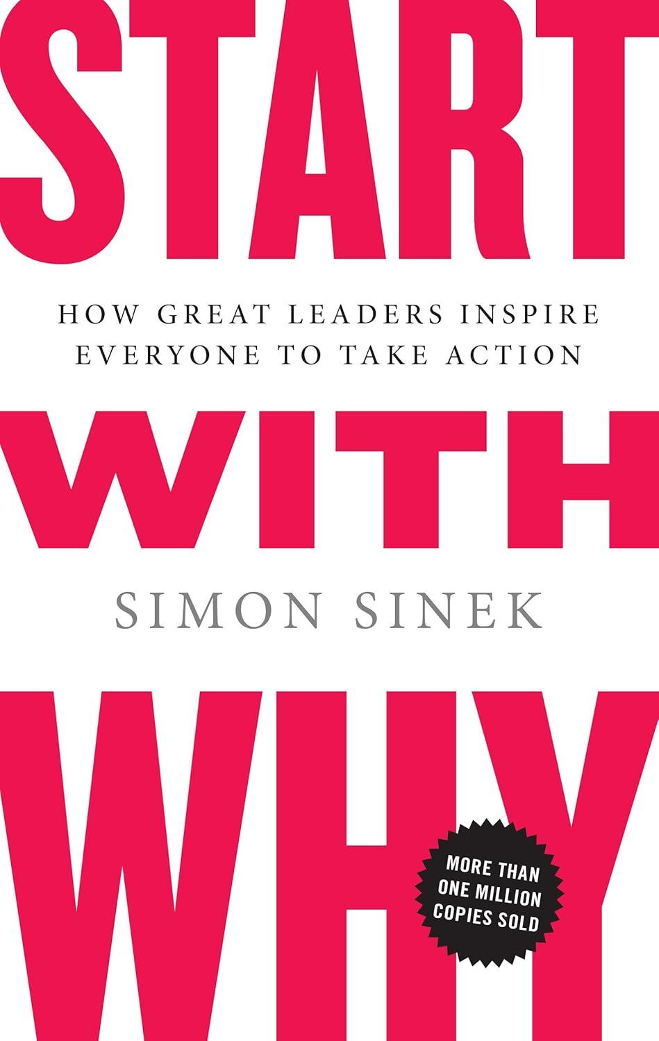 Start with Why: How Great Leaders Inspire Everyone to Take Action