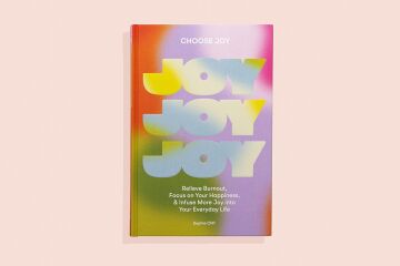 Choose Joy: Relieve Burnout, Focus on Your Happiness, and Infuse More Joy into Your Everyday Life