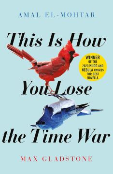 This is How You Lose the Time War: An epic time-travelling love story, winner of the Hugo and Nebula Awards for Best Novella: The epic time-travelling love story and Twitter sensation