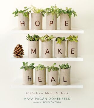 Hope, Make, Heal: 20 Crafts to Mend the Heart