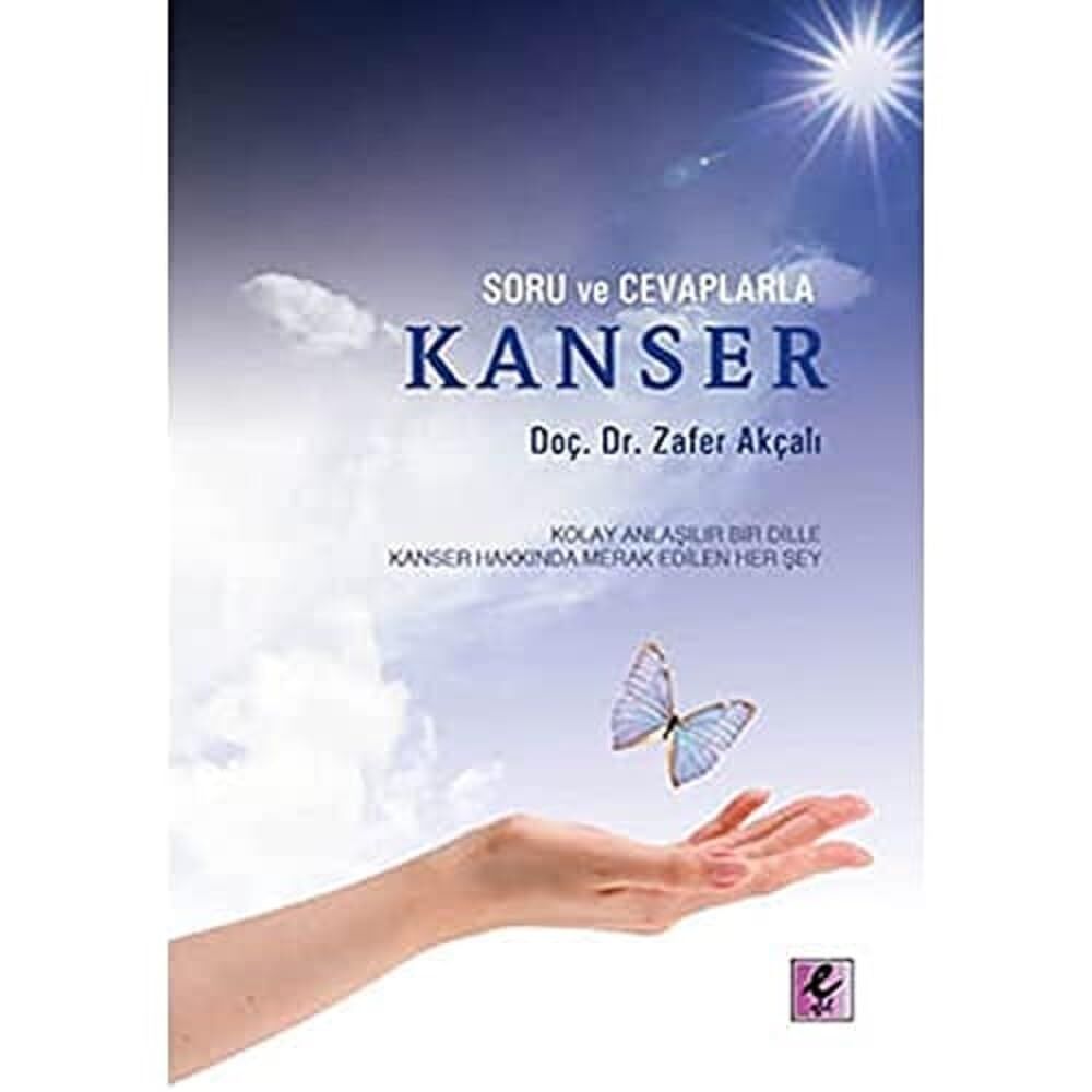 SORU VE CEVAPLARLA KANSER: Kolay Anlaşılabilir Bir Dille Kanser Hakkında Merak Edilen Her Şey