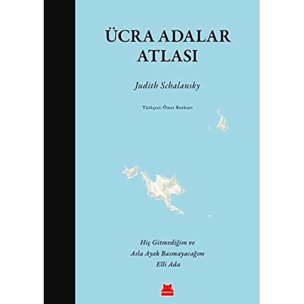 Ücra Adalar Atlası: Hiç Gitmediğim ve Asla Ayak Basmayacağım Elli Ada