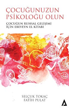 Çocuğunuzun Psikoloğu Olun: Çocuğun Ruhsal Gelişimi İçin Ebeveyn El Kitabı