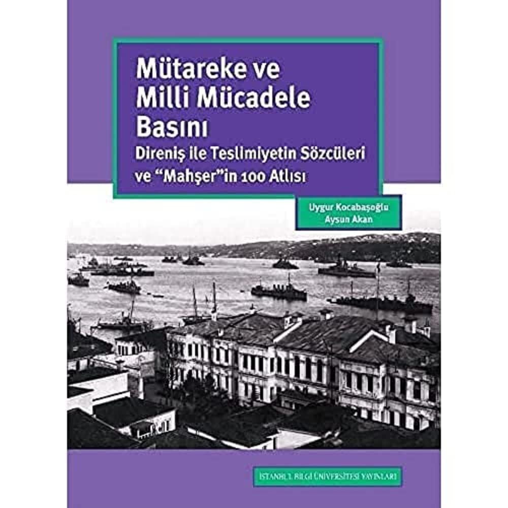 Mütareke ve Milli Mücadele Basını: Direniş ile Teslimiyetin Sözcüleri ve ''Mahşer''in 100 Atlısı