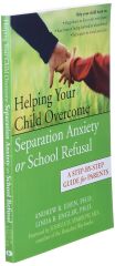 Helping Your Child Overcome Separation Anxiety or School Refusal: A Step-By-Step Guide for Parents