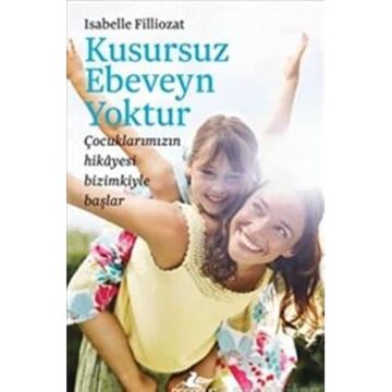Kusursuz Ebeveyn Yoktur: Çocuklarımızın Hikayesi Bizimkiyle Başlar