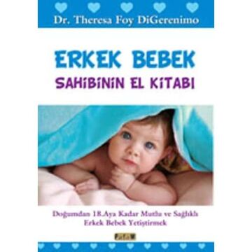 Erkek Bebek Sahibinin El Kitabı: Doğumdan 18. Aya Kadar Mutlu ve Sağlıklı Erkek Bebek Yetiştirmek