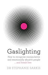 Gaslighting: How to recognise manipulative and emotionally abusive people - and break free