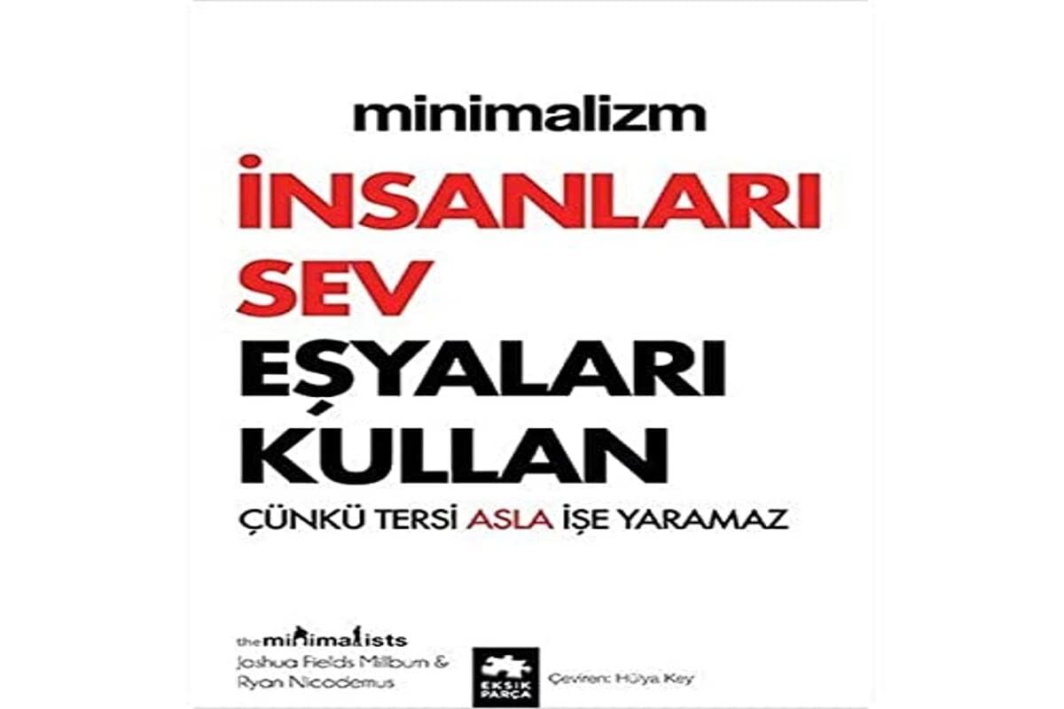 Minimalizm - İnsanları Sev Eşyaları Kullan: Çünkü Tersi Asla İşe Yaramaz