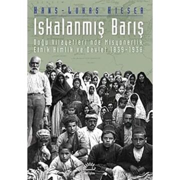Iskalanmış Barış: Doğu Vilayetleri'nde Misyonerlik, Etnik Kimlik ve Devlet 1839 - 1938 : Doğu Vilayetleri'nde Misyonerlik, Etnik Kimlik ve Devlet 1839 - 1938