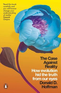 The Case Against Reality: How Evolution Hid the Truth from Our Eyes