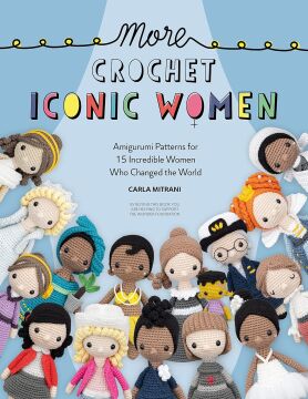 More Crochet Iconic Women: Amigurumi Patterns for 15 Incredible Women Who Changed the World: 2
