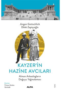 Kayzer'in Hazine Avcıları: Alman Arkeologların Doğuyu Yağmalaması