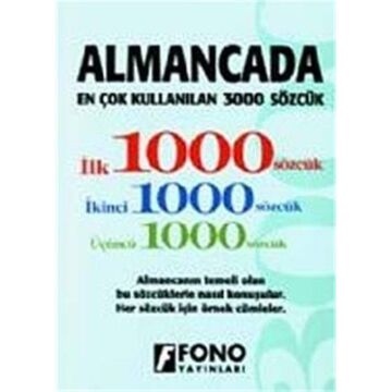 ALMANCADA EN ÇOK KULLANILAN 3000 SÖZCÜK: Almancanın Temeli Olan Bu Sözcüklerle Nasıl Konuşulur. Her Sözcük İçin Örnek Cümleler.