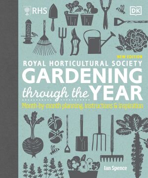 RHS Gardening Through the Year: Month-by-month Planning Instructions and Inspiration