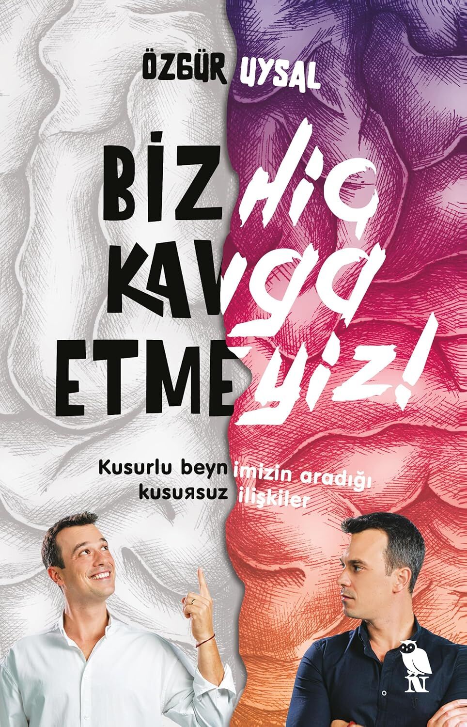 Biz Hiç Kavga Etmeyiz!: Kusurlu Beynimizin Aradığı Kusursuz İlişkiler