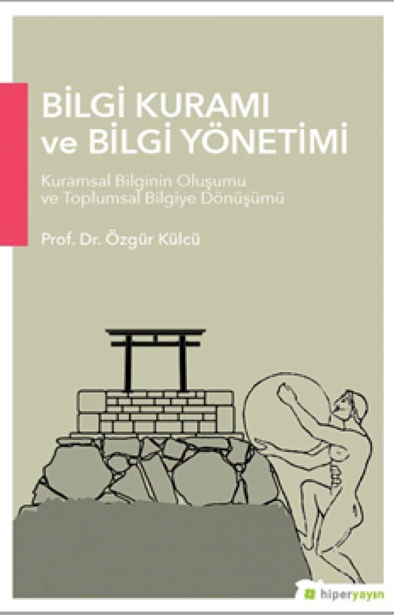 Bilgi Kuramı ve Bilgi Yönetimi: Kuramsal Bilginin Oluşumu Ve Toplumsal Bilgiye Dönüşümü