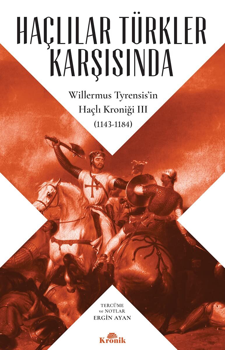 Haçlılar Türkler Karşısında: Willermus Tyrensis’in Haçlı Kroniği 3 (1143-1184)