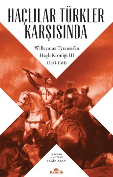 Haçlılar Türkler Karşısında: Willermus Tyrensis’in Haçlı Kroniği 3 (1143-1184)