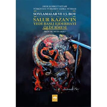 Soylamalar ve 13. Boy - Salur Kazan'ın Yedi Başlı Ejderhayı Öldürmesi: Dede Korkut Kitabı Türkistan - Türkmen Sahra Nüshası