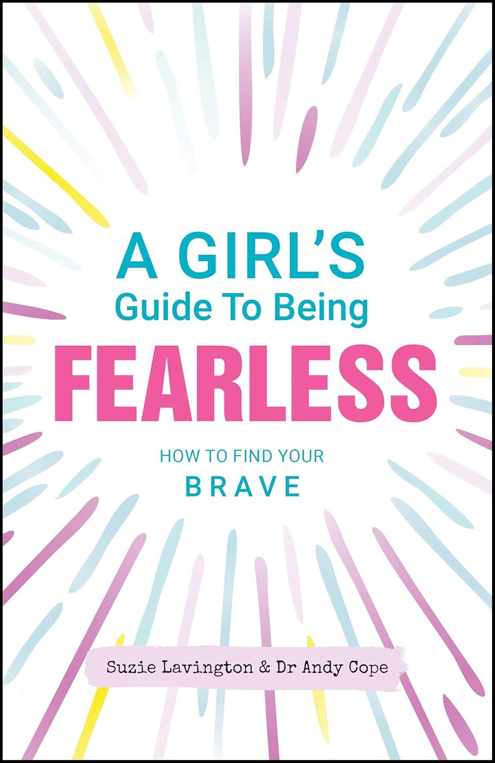 A Girl's Guide to Being Fearless: How to Find Your Brave