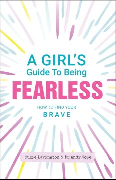 A Girl's Guide to Being Fearless: How to Find Your Brave